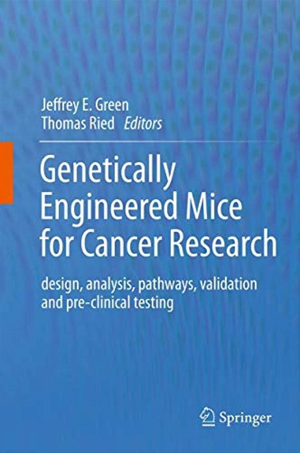 Genetically Engineered Mice For Cancer Research: Design, Analysis, Pathways, Validation And Pre-Clinical Testing-..