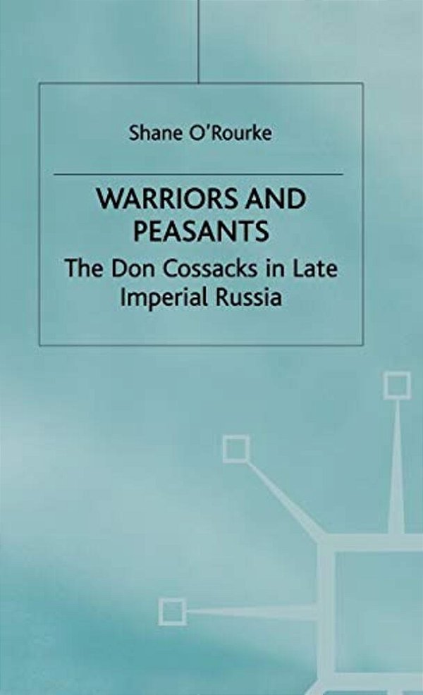 Warriors And Peasants: The Don Cossacks In Late Imperial Russia-..
