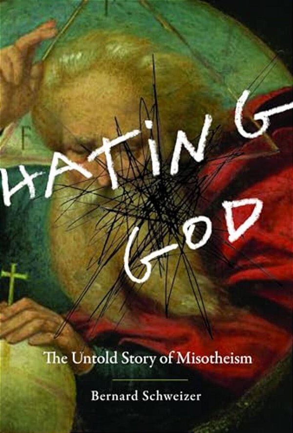 Hating God: The Untold Story Of Misotheism-..