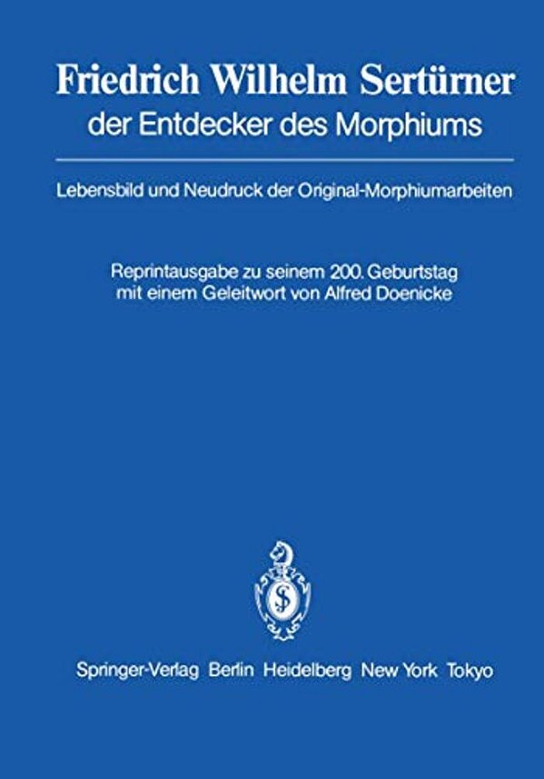 Friedrich Wilhelm Sertürner Der Entdecker Des Morphiums: Lebensbild Und Neudruck Der Original-Morphiumarbeiten-..