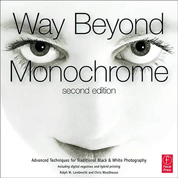 Way Beyond Monochrome: Advanced Techniques For Traditional Black & White Photography-..