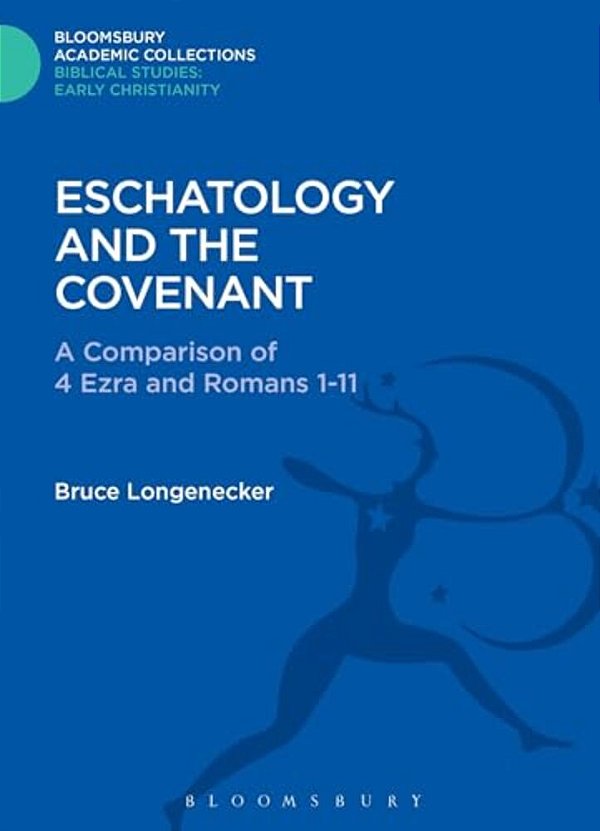 Eschatology And The Covenant: A Comparison Of 4 Ezra And Romans 1-11-..