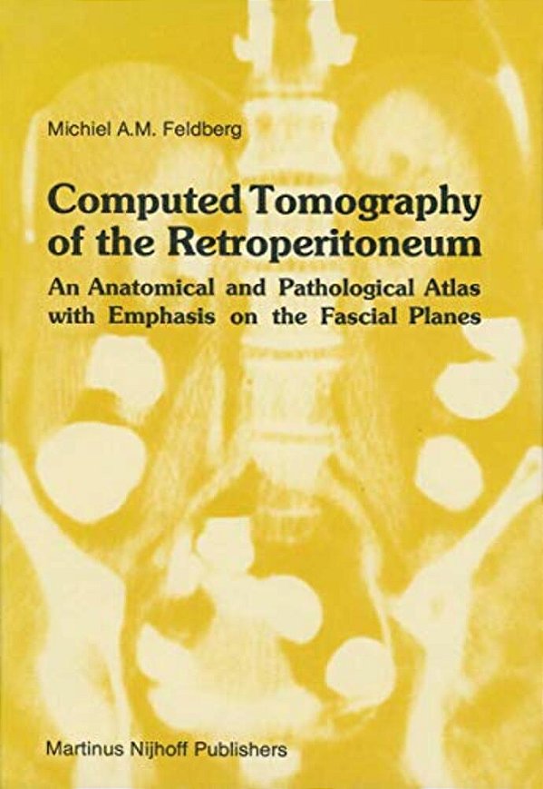 Computed Tomography Of The Retroperitoneum: An Anatomical And Pathological Atlas With Emphasis On The Fascial Planes-..