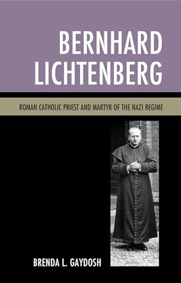 Bernhard Lichtenberg: Roman Catholic Priest And Martyr Of The Nazi Regime-..