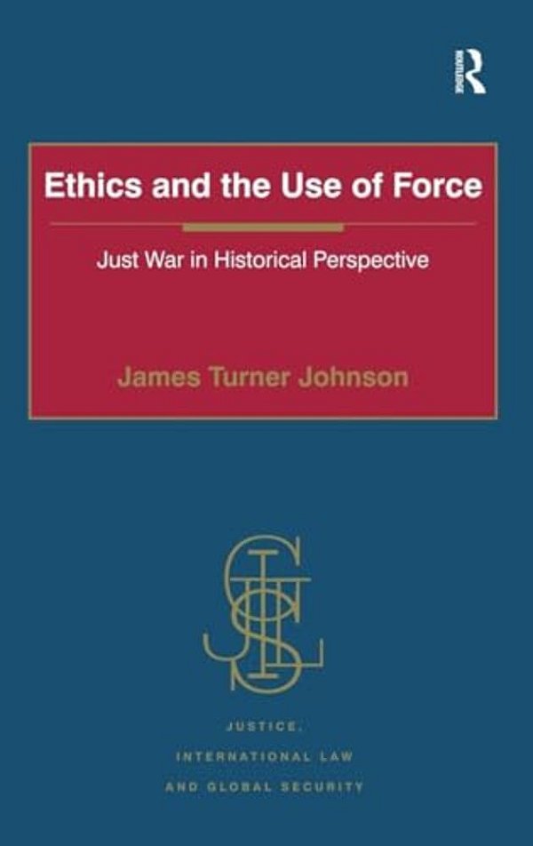Ethics And The Use Of Force: Just War In Historical Perspective-..