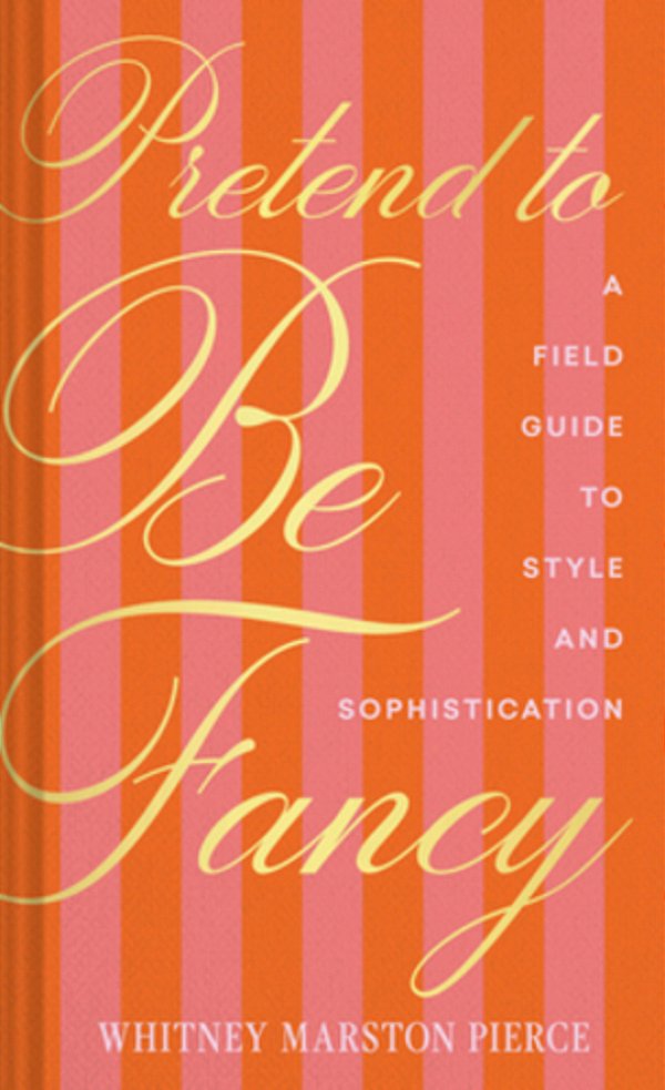 Pretend To Be Fancy: A Field Guide To Style And Sophistication-..