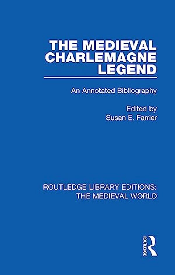 The Medieval Charlemagne Legend: An Annotated Bibliography-..