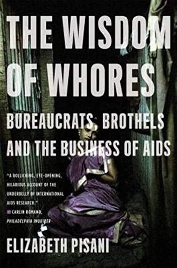 The Wisdom Of Whores: Bureaucrats, Brothels And The Business Of Aids-..