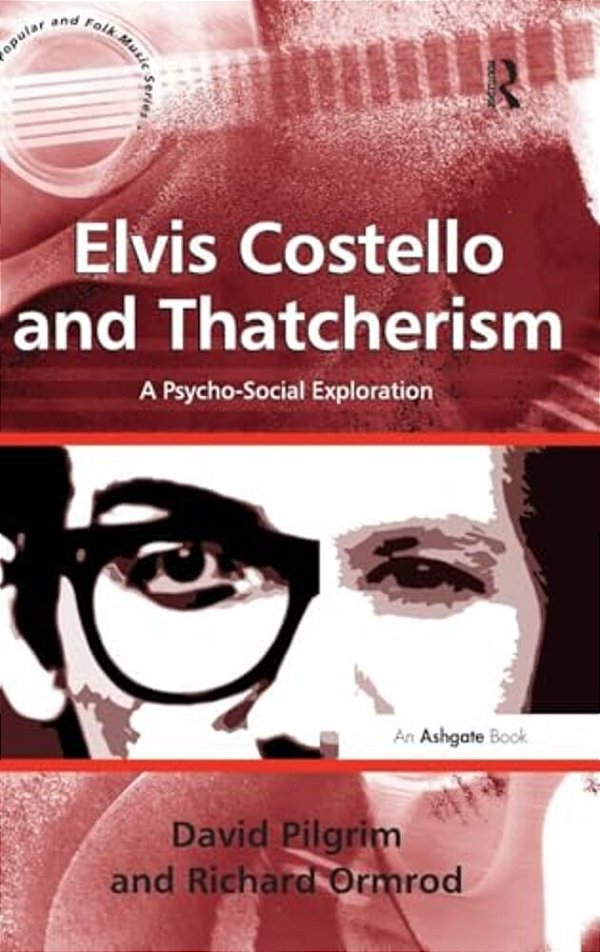 Elvis Costello And Thatcherism: A Psycho-Social Exploration. By David Pilgrim, Richard Ormrod-..