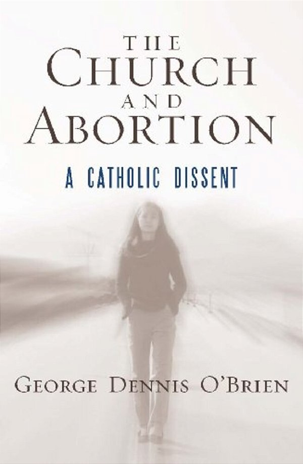 Church And Abortion: A Catholic Dissent-..