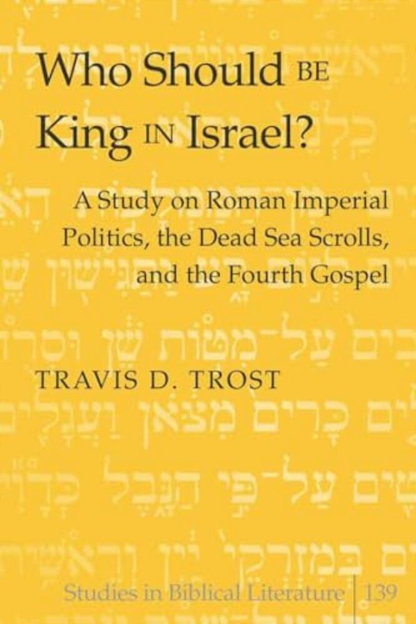 Who Should Be King In Israel?: A Study On Roman Imperial Politics, The Dead Sea Scrolls, And The Fourth Gospel-..