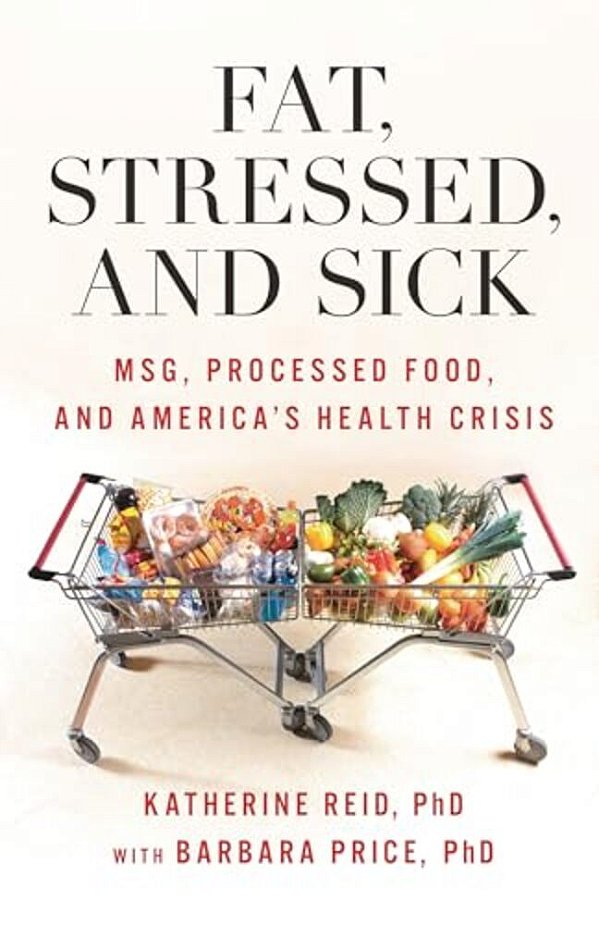 Fat, Stressed, And Sick: Msg, Processed Food, And America's Health Crisis-..