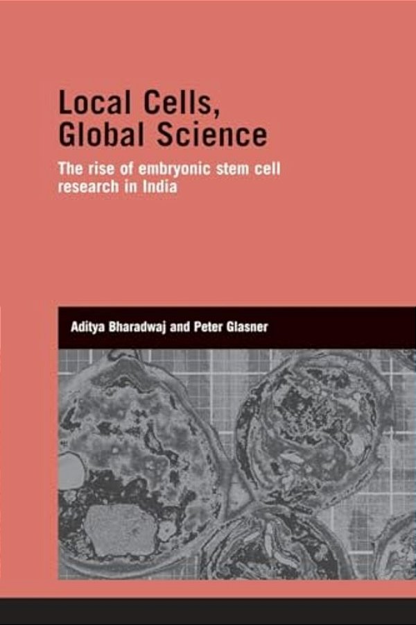Local Cells, Global Science: The Rise Of Embryonic Stem Cell Research In India-..