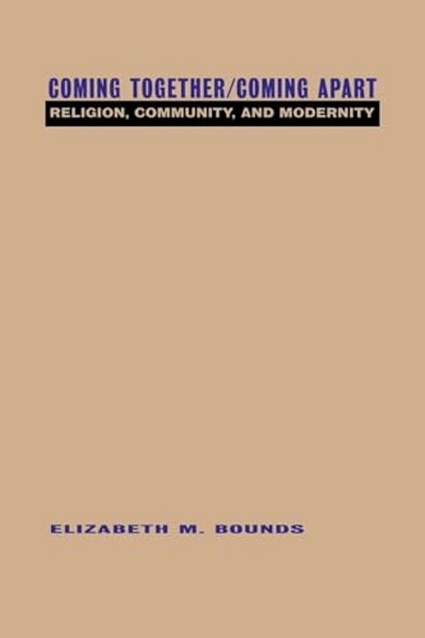 Coming Together/Coming Apart: Religion, Community And Modernity-..