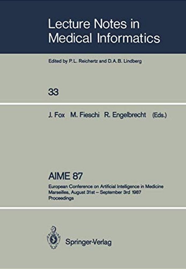 Aime 87: European Conference On Artificial Intelligence In Medicine Marseilles, August 31St - September 3RD 1987 Proceedings-..