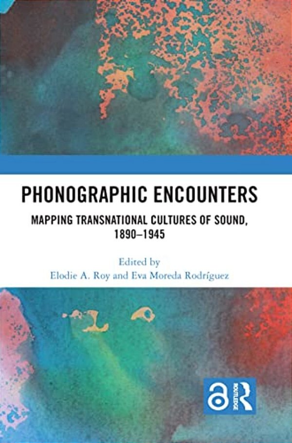 Phonographic Encounters: Mapping Transnational Cultures Of Sound, 1890-1945-..