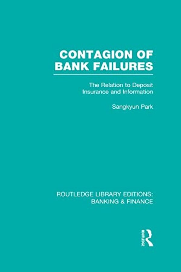 Contagion Of Bank Failures (Rle Banking & Finance): The Relation To Deposit Insurance And Information-..