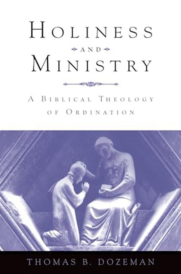 Holiness And Ministry: A Biblical Theology Of Ordination-..