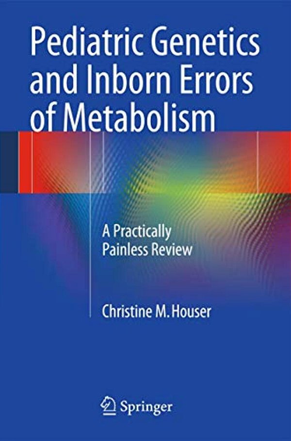 Pediatric Genetics And Inborn Errors Of Metabolism: A Practically Painless Review-..