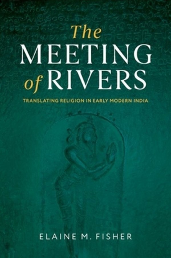 The Meeting Of Rivers: Translating Religion In Early Modern India-..