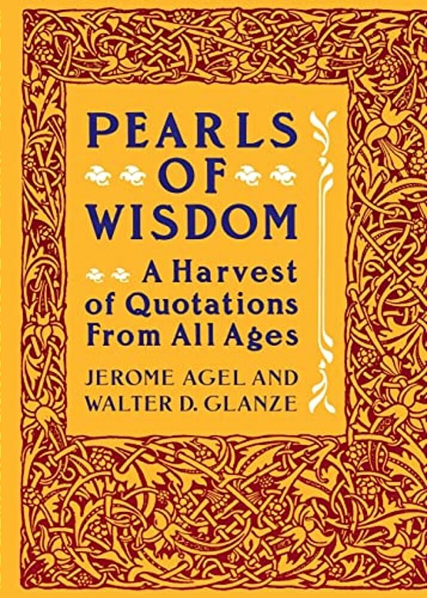 Pearls Of Wisdom: A Harvest Of Quotations From All Ages-..