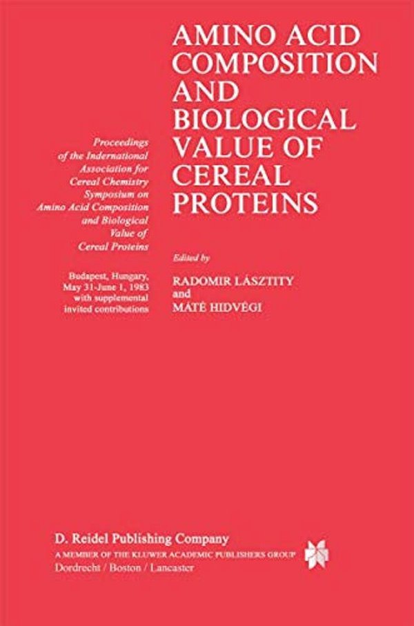 Amino Acid Composition And Biological Value Of Cereal Proteins: Proceedings Of The International Association For Cereal Chemistry Symposium On Amino A-..