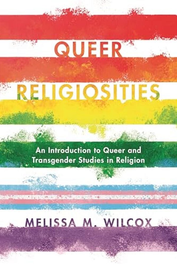 Queer Religiosities: An Introduction To Queer And Transgender Studies In Religion-..