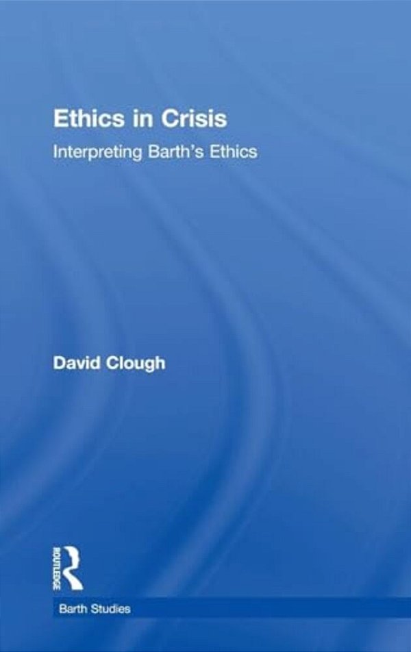 Ethics In Crisis: Interpreting Barth's Ethics-..