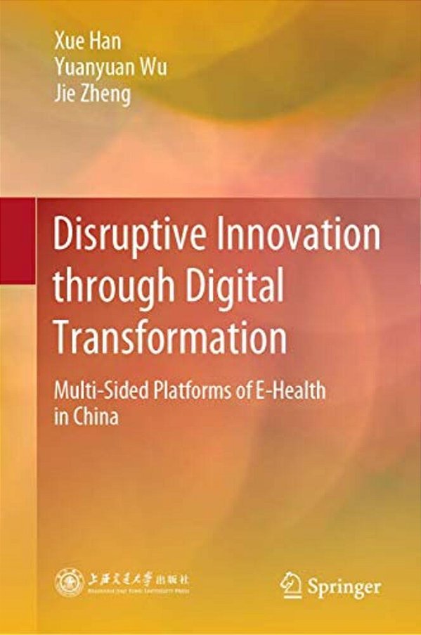 Disruptive Innovation Through Digital Transformation: Multi-Sided Platforms Of E-Health In China-..