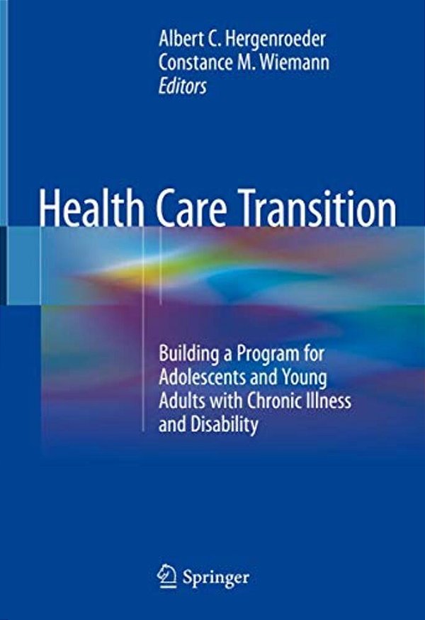 Health Care Transition: Building A Program For Adolescents And Young Adults With Chronic Illness And Disability-..