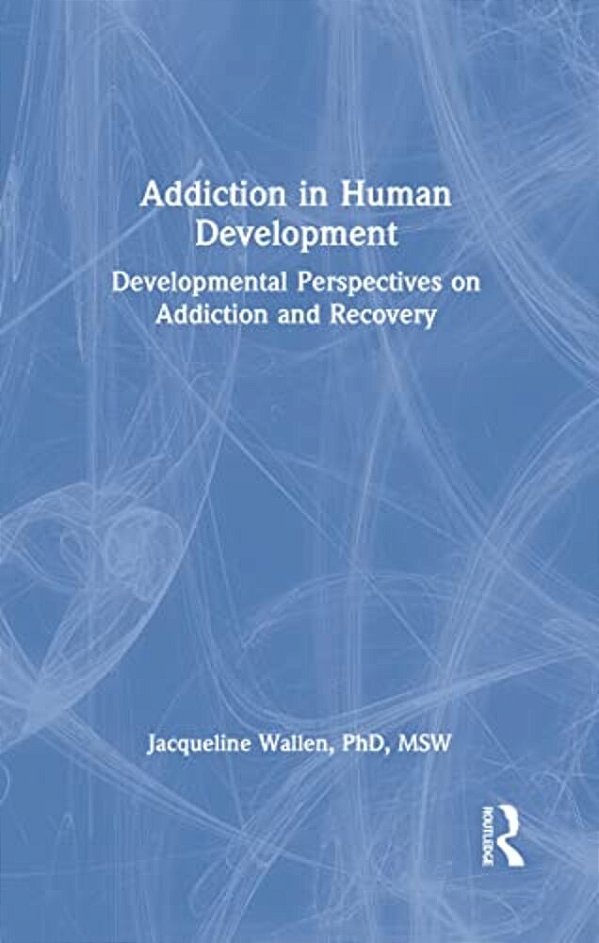 Addiction In Human Development: Developmental Perspectives On Addiction And Recovery-..