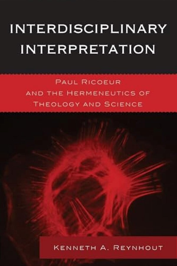 Interdisciplinary Interpretation: Paul Ricoeur And The Hermeneutics Of Theology And Science-..