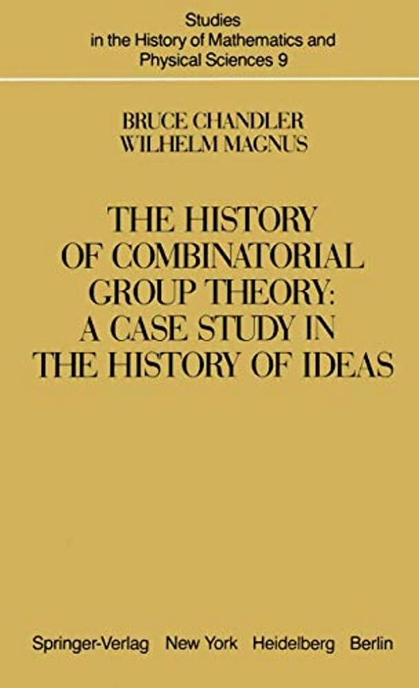 The History Of Combinatorial Group Theory: A Case Study In The History Of Ideas-..