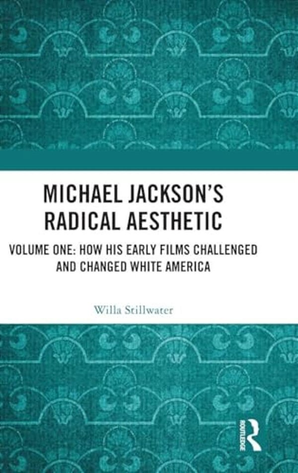 Michael Jackson's Radical Aesthetic: Volume One: How His Early Films Challenged And Changed White America-..