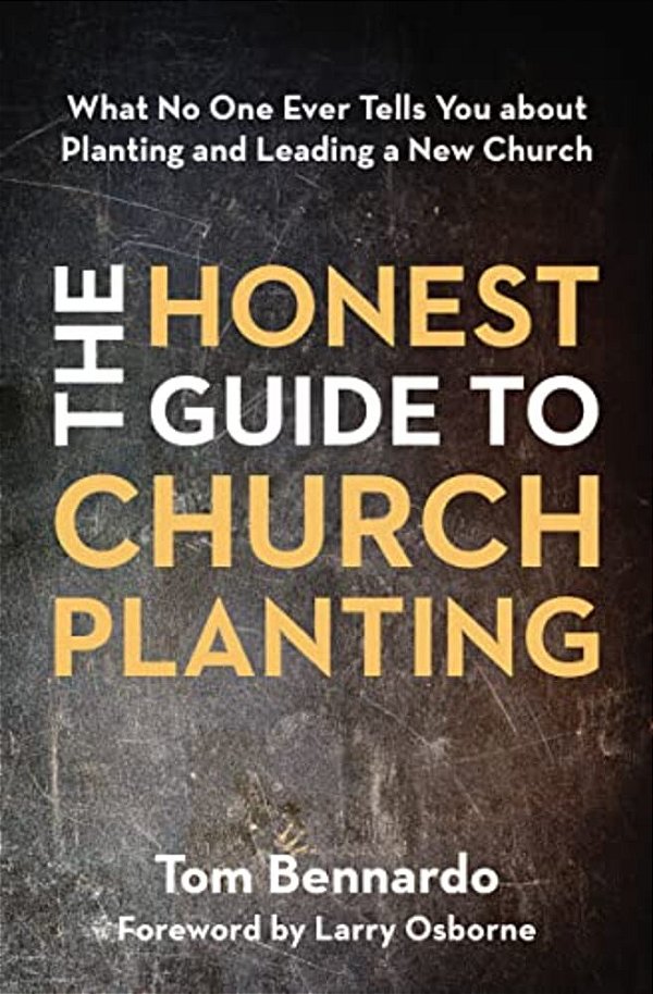The Honest Guide To Church Planting: What No One Ever Tells You About Planting And Leading A New Church-..