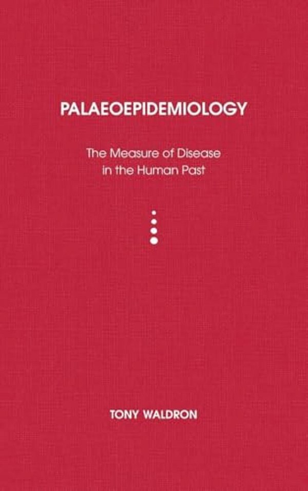 Palaeoepidemiology: The Measure Of Disease In The Human Past-..