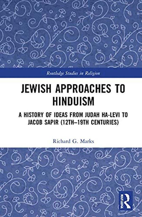 Jewish Approaches To Hinduism: A History Of Ideas From Judah Ha-Levi To Jacob Sapir (12Th-19th Centuries)-..