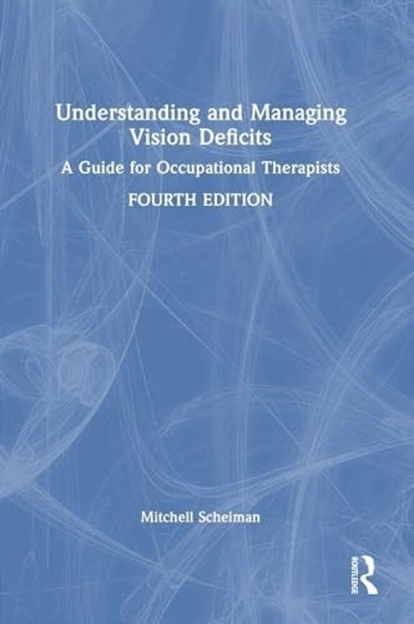 Understanding And Managing Vision Deficits: A Guide For Occupational Therapists-..