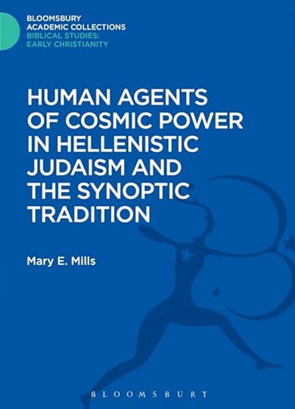 Human Agents Of Cosmic Power In Hellenistic Judaism And The Synoptic Tradition-..
