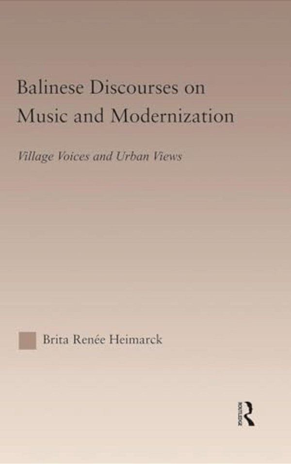 Balinese Discourses On Music And Modernization: Village Voices And Urban Views-..