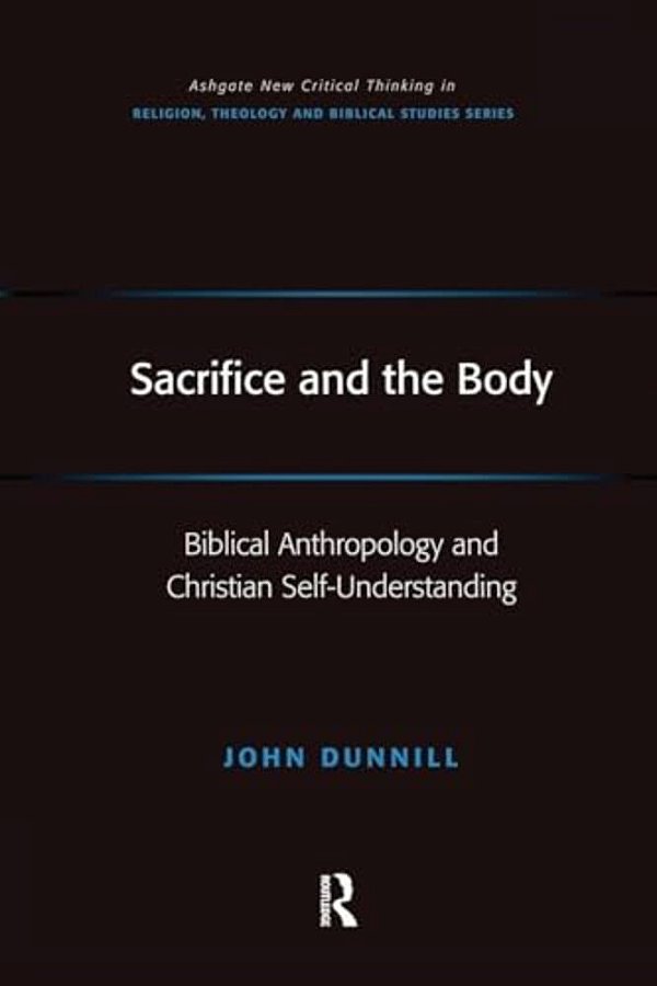 Sacrifice And The Body: Biblical Anthropology And Christian Self-Understanding-..