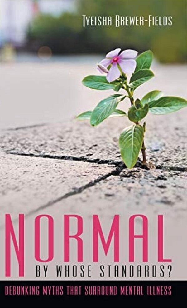 Normal By Whose Standards?: Debunking Myths That Surround Mental Illness-..