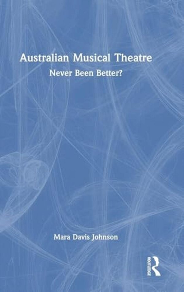 Australian Musical Theatre: Never Been Better?-..