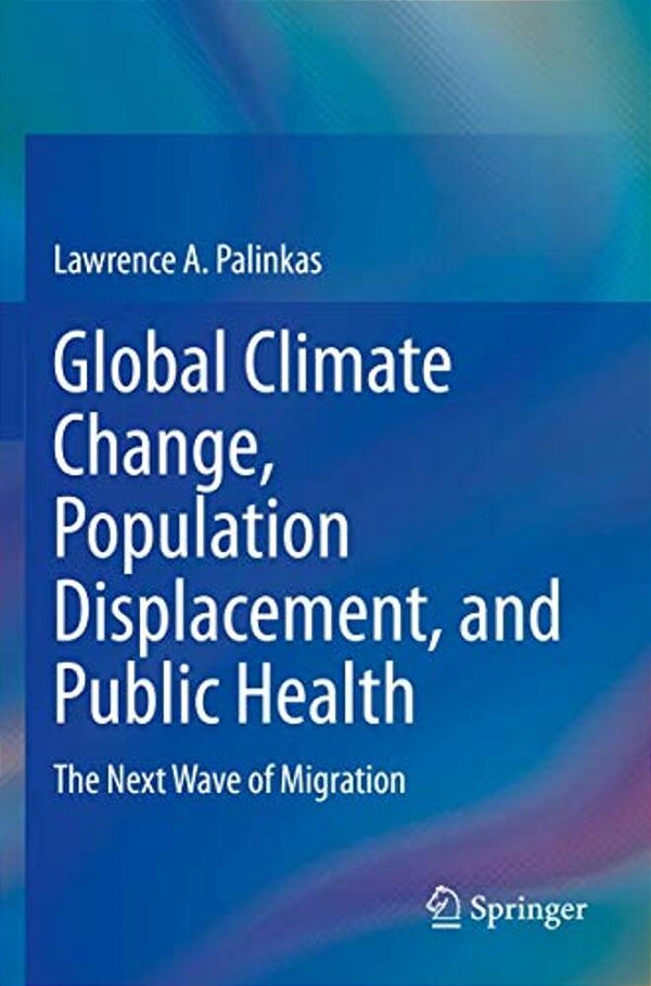 Global Climate Change, Population Displacement, And Public Health: The Next Wave Of Migration-..