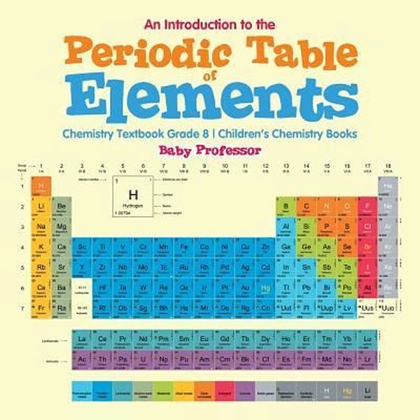 An Introduction To The Periodic Table Of Elements: Chemistry Textbook Grade 8 Children's Chemistry Books-..