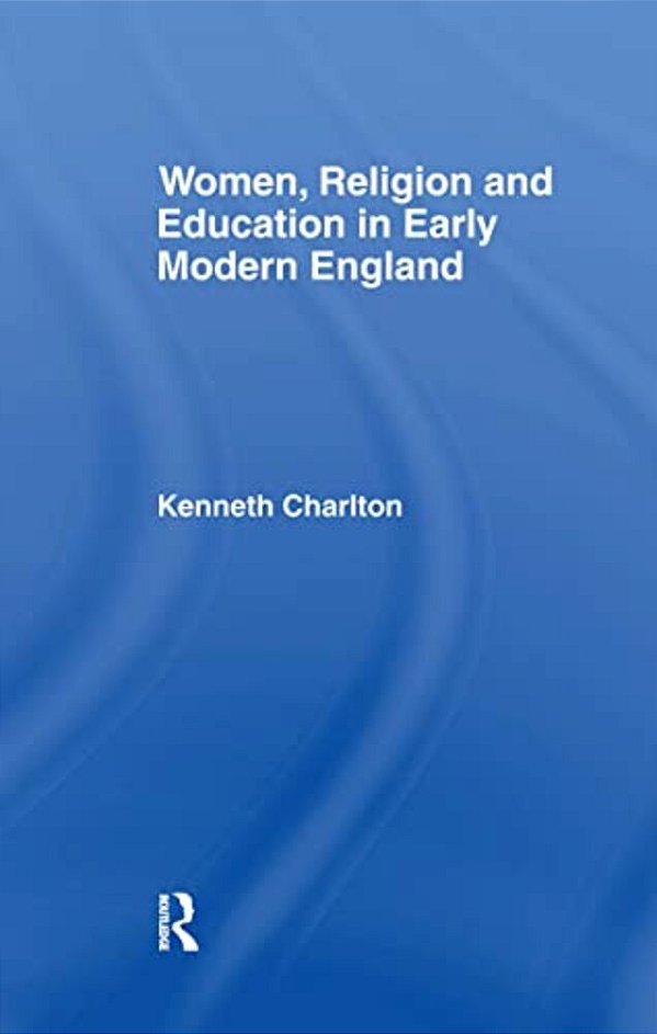 Women, Religion And Education In Early Modern England-..