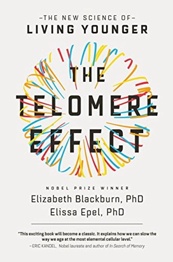 The Telomere Effect: A Revolutionary Approach To Living Younger, Healthier, Longer-..