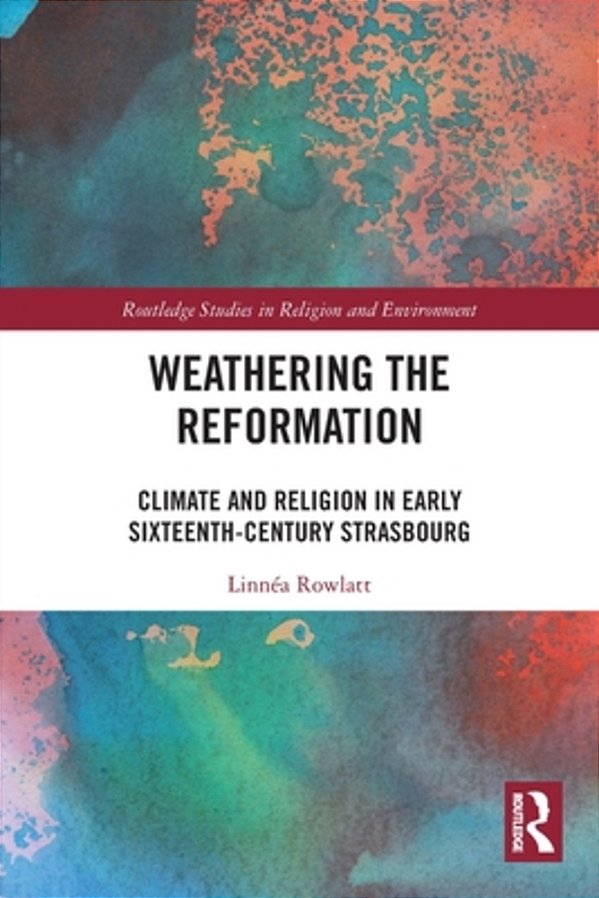 Weathering The Reformation: Climate And Religion In Early Sixteenth-Century Strasbourg-..