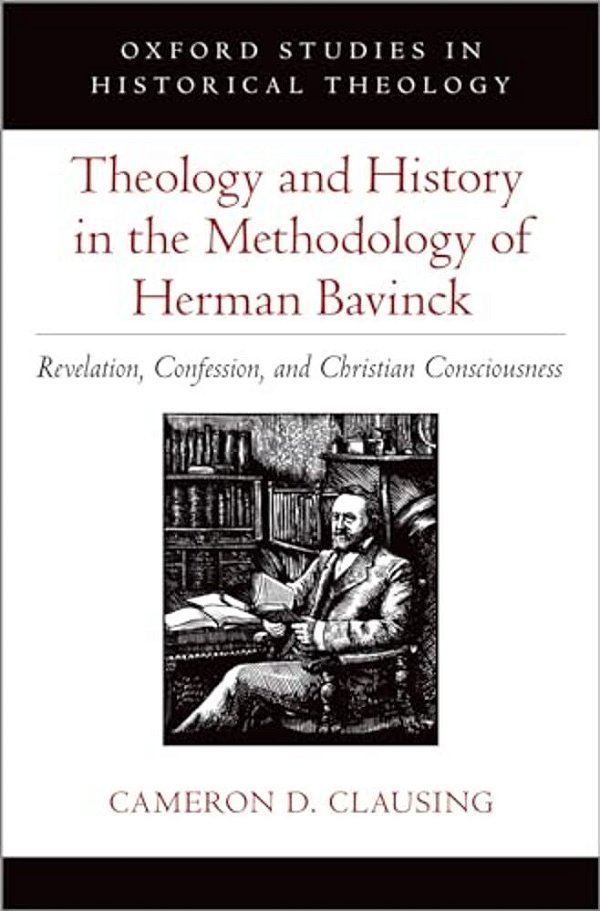 Theology And History In The Methodology Of Herman Bavinck: Revelation, Confession, And Christian Consciousness-..