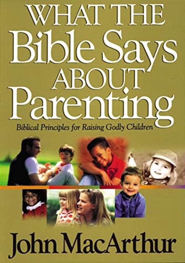 What The Bible Says About Parenting: Biblical Principle For Raising Godly Children-..